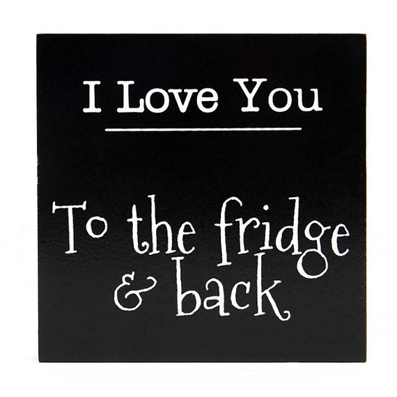 \"Love you to the fridge & back\"